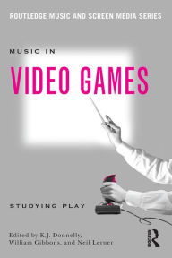 Title: Music In Video Games: Studying Play, Author: K.J. Donnelly