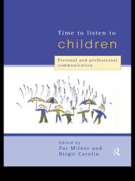 Title: Time to Listen to Children: Personal and Professional Communication, Author: Birgit Carolin