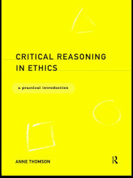 Title: Critical Reasoning in Ethics: A Practical Introduction, Author: Anne Thomson