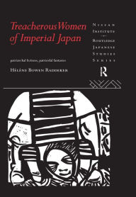 Title: Treacherous Women of Imperial Japan: Patriarchal Fictions, Patricidal Fantasies, Author: Helene Bowen Raddeker