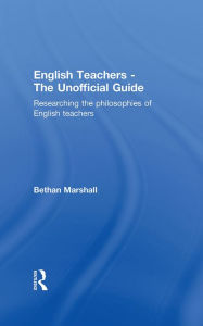 Title: English Teachers - The Unofficial Guide: Researching the Philosophies of English Teachers, Author: Bethan Marshall