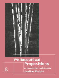Title: Philosophical Propositions: An Introduction to Philosophy, Author: Jonathan Westphal