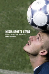 Title: Media Sport Stars: Masculinities and Moralities, Author: Garry Whannel