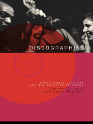 Title: Discographies: Dance, Music, Culture and the Politics of Sound, Author: Jeremy Gilbert