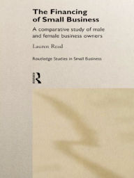 Title: The Financing of Small Business: A Comparative Study of Male and Female Small Business Owners, Author: Lauren Helena Read