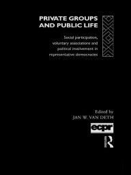 Title: Private Groups and Public Life: Social Participation and Political Involvement in Representative Democracies, Author: Jan W. van Deth