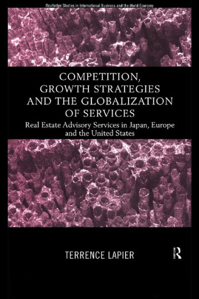 Competition, Growth Strategies and the Globalization of Services: Real Estate Advisory Services in Japan, Europe and the US