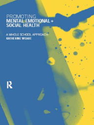 Title: Promoting Mental, Emotional and Social Health: A Whole School Approach, Author: Katherine Weare