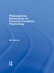 Title: Philosophical Dimensions of Personal Construct Psychology, Author: Bill Warren