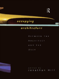 Title: Occupying Architecture: Between the Architect and the User, Author: Jonathan Hill