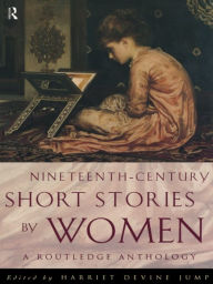 Title: Nineteenth-Century Short Stories by Women: A Routledge Anthology, Author: Harriet Devine Jump