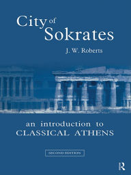 Title: City of Sokrates: An Introduction to Classical Athens, Author: J.W. Roberts