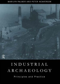 Title: Industrial Archaeology: Principles and Practice, Author: Marilyn Palmer
