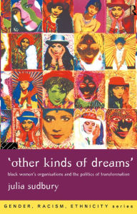 Title: 'Other Kinds of Dreams': Black Women's Organisations and the Politics of Transformation, Author: Julia Sudbury