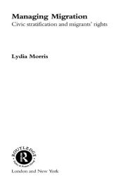 Title: Managing Migration: Civic Stratification and Migrants Rights, Author: Lydia Morris