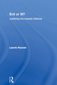 Title: Evil or Ill?: Justifying the Insanity Defence, Author: Lawrie Reznek