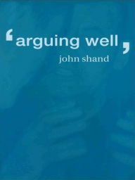 Title: Arguing Well, Author: John Shand