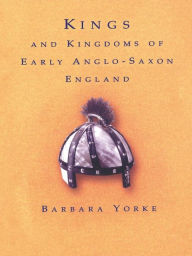 Title: Kings and Kingdoms of Early Anglo-Saxon England, Author: Dr Barbara Yorke