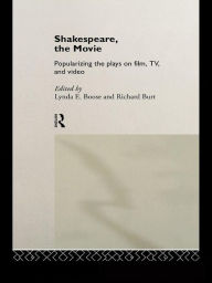 Title: Shakespeare, The Movie: Popularizing the Plays on Film, TV and Video, Author: Lynda E. Boose