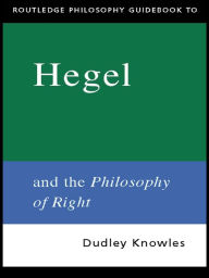 Title: Routledge Philosophy GuideBook to Hegel and the Philosophy of Right, Author: Dudley Knowles