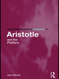 Title: Routledge Philosophy Guidebook to Aristotle and the Politics, Author: Jean Roberts