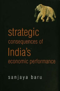 Title: Strategic Consequences of India's Economic Performance, Author: Sanjaya Baru