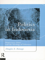Title: Politics in Indonesia: Democracy, Islam and the Ideology of Tolerance, Author: Douglas E. Ramage