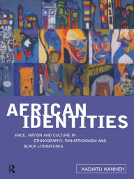 Title: African Identities: Pan-Africanisms and Black Identities, Author: Kadiatu Kanneh