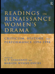 Title: Readings in Renaissance Women's Drama: Criticism, History, and Performance 1594-1998, Author: S. P. Cerasano