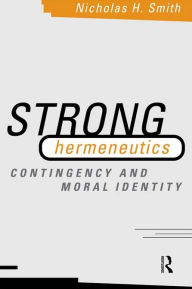 Title: Strong Hermeneutics: Contingency and Moral Identity, Author: Nicholas H. Smith