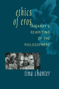 Title: Ethics of Eros: Irigaray's Re-writing of the Philosophers, Author: Tina Chanter