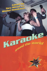 Title: Karaoke Around the World: Global Technology, Local Singing, Author: Shuhei Hosokawa