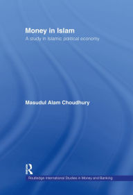 Title: Money in Islam: A Study in Islamic Political Economy, Author: Masudul A. Choudhury