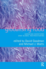 Title: Globalising Food: Agrarian Questions and Global Restructuring, Author: David Goodman