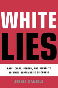 Title: White Lies: Race, Class, Gender and Sexuality in White Supremacist Discourse, Author: Jessie Daniels