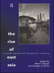 Title: The Rise of East Asia: Critical Visions of the Pacific Century, Author: Mark Berger