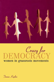 Title: Crazy for Democracy: Women in Grassroots Movements, Author: Temma Kaplan