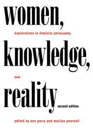 Title: Women, Knowledge, and Reality: Explorations in Feminist Philosophy, Author: Ann Garry