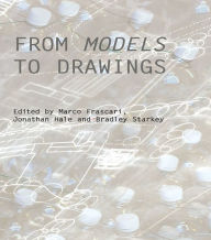 Title: From Models to Drawings: Imagination and Representation in Architecture, Author: Marco Frascari