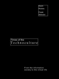 Title: Times of the Technoculture: From the Information Society to the Virtual Life, Author: Kevin Robins