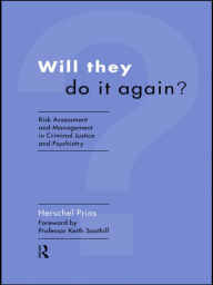 Title: Will They Do it Again?: Risk Assessment and Management in Criminal Justice and Psychiatry, Author: Herschel Prins