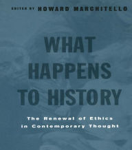 Title: What Happens to History: The Renewal of Ethics in COntemporary Thought, Author: Howard Marchitello