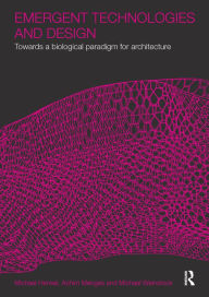 Title: Emergent Technologies and Design: Towards a Biological Paradigm for Architecture, Author: Michael Hensel