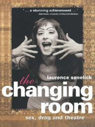 Title: The Changing Room: Sex, Drag and Theatre, Author: Laurence Senelick