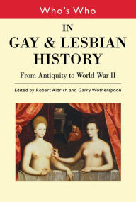 Title: Who's Who in Gay and Lesbian History Vol.1: From Antiquity to the Mid-Twentieth Century, Author: Robert Aldrich