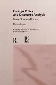 Title: Foreign Policy and Discourse Analysis: France, Britain and Europe, Author: Henrik Larsen