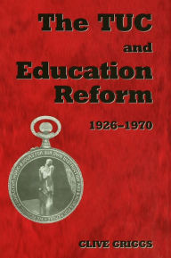 Title: The TUC and Education Reform, 1926-1970, Author: Dr Clive Griggs