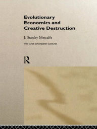 Title: Evolutionary Economics and Creative Destruction, Author: J. Stanley Metcalfe