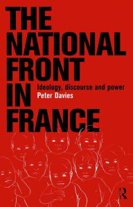 Title: The National Front in France: Ideology, Discourse and Power, Author: Peter Davies