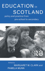 Title: Education in Scotland: Policy and Practice from Pre-School to Secondary, Author: Margaret M Clark